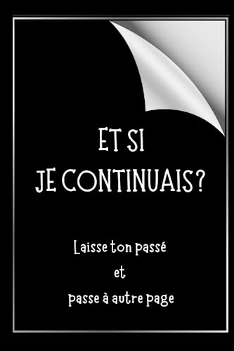 Et si je continuais? Laisse ton passé et passe à autre page: Mettez un terme à votre relation avec le passé et passez à autre chose|Surmonter le passé.