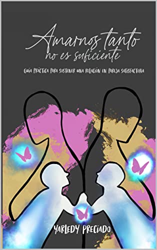 Amarnos Tanto No Es Suficiente: Guía práctica para sostener una relación en pareja satisfactoria
