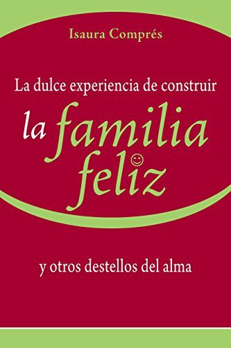 La dulce experiencia de construir la Familia Feliz: y otros destellos del alma