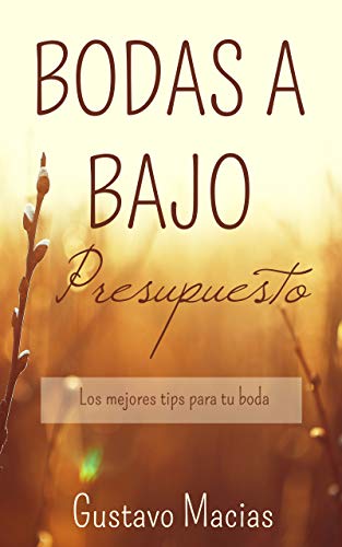Bodas a Bajo Presupuesto: bodas baratas y consejos para una boda a bajos costos, tips para regalos y cortes de cabello económicos.: Los mejores consejos para la mejor boda.