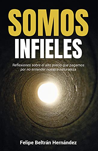 SOMOS INFIELES: Reflexiones sobre el alto precio que pagamos por no entender nuestra naturaleza.